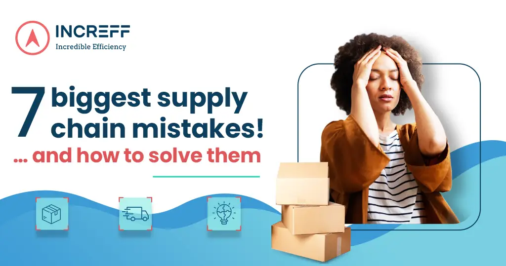 7 Biggest supply chain mistakes & how to solve them