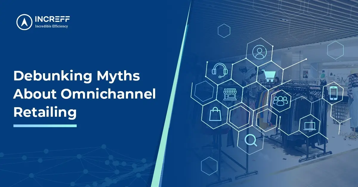 Debunking Myths About Omnichannel Retailing – 4 Misconceptions Explained